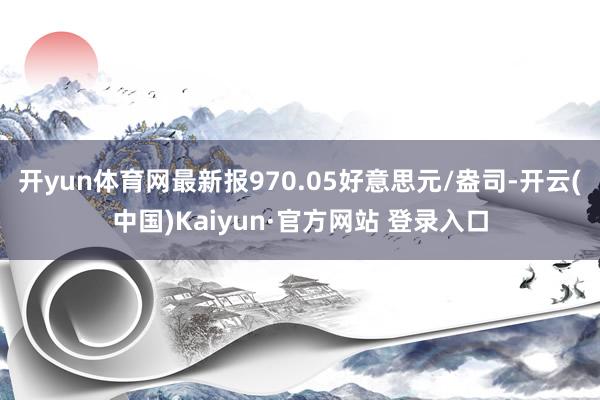 开yun体育网最新报970.05好意思元/盎司-开云(中国)