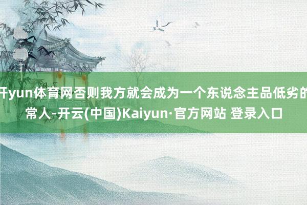 开yun体育网否则我方就会成为一个东说念主品低劣的常人-开云