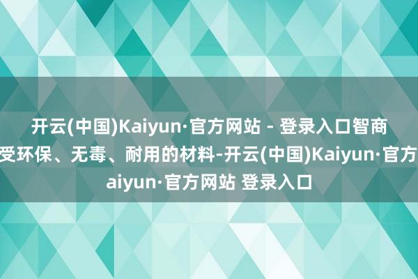 开云(中国)Kaiyun·官方网站 - 登录入口智商的材料通