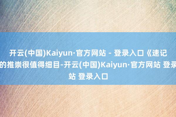开云(中国)Kaiyun·官方网站 - 登录入口《速记员》的推崇很值得细目-开云(中国)Kaiyun·官方网站 登录入口