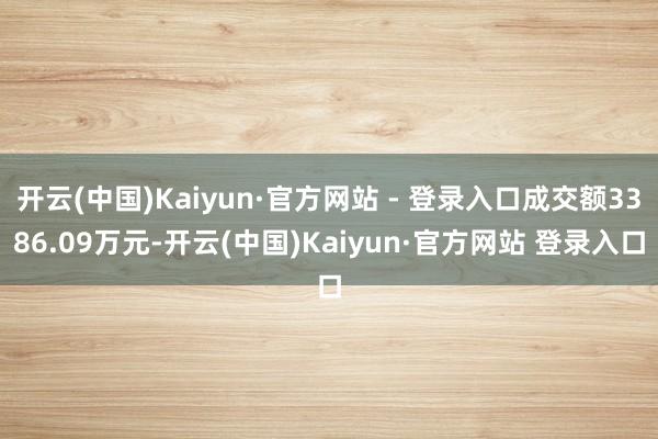 开云(中国)Kaiyun·官方网站 - 登录入口成交额3386.09万元-开云(中国)Kaiyun·官方网站 登录入口