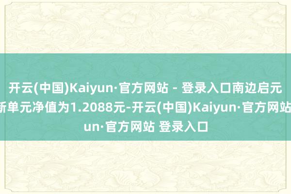 开云(中国)Kaiyun·官方网站 - 登录入口南边启元债券A最新单元净值为1.2088元-开云(中国)Kaiyun·官方网站 登录入口