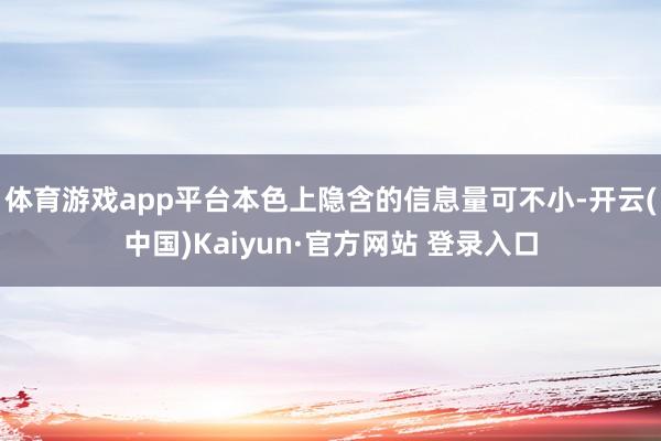体育游戏app平台本色上隐含的信息量可不小-开云(中国)Ka