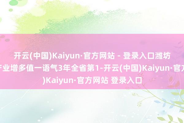 开云(中国)Kaiyun·官方网站 - 登录入口潍坊海洋生物医药产业增多值一语气3年全省第1-开云(中国)Kaiyun·官方网站 登录入口