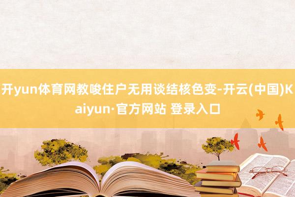 开yun体育网教唆住户无用谈结核色变-开云(中国)Kaiyun·官方网站 登录入口