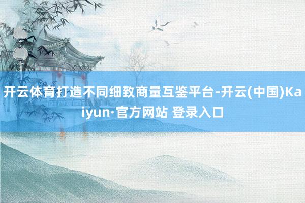开云体育打造不同细致商量互鉴平台-开云(中国)Kaiyun·