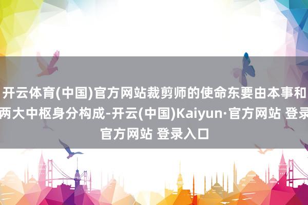 开云体育(中国)官方网站裁剪师的使命东要由本事和艺术两大中枢身分构成-开云(中国)Kaiyun·官方网站 登录入口