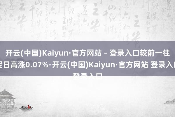 开云(中国)Kaiyun·官方网站 - 登录入口较前一往翌日高涨0.07%-开云(中国)Kaiyun·官方网站 登录入口