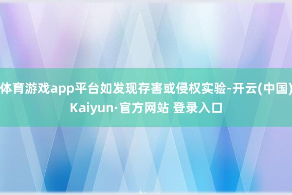 体育游戏app平台如发现存害或侵权实验-开云(中国)Kaiy