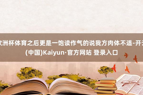 欧洲杯体育之后更是一饱读作气的说我方肉体不适-开云(中国)K