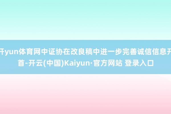 开yun体育网中证协在改良稿中进一步完善诚信信息开首-开云(