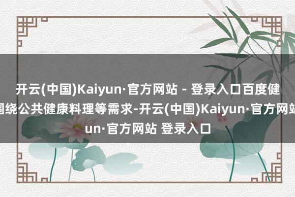 开云(中国)Kaiyun·官方网站 - 登录入口百度健康AI