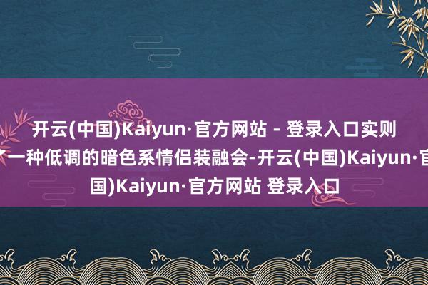 开云(中国)Kaiyun·官方网站 - 登录入口实则与女友之