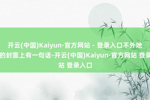 开云(中国)Kaiyun·官方网站 - 登录入口不外她那书的