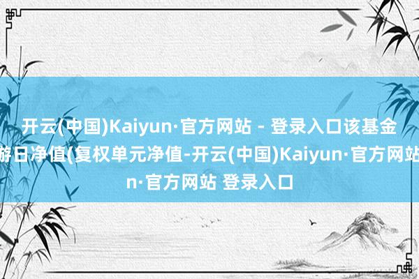 开云(中国)Kaiyun·官方网站 - 登录入口该基金近五个