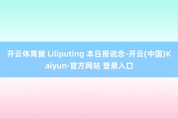 开云体育据 Liliputing 本日报说念-开云(中国)Kaiyun·官方网站 登录入口
