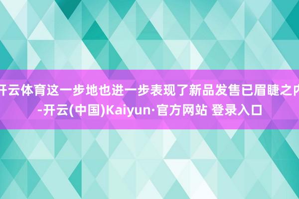 开云体育这一步地也进一步表现了新品发售已眉睫之内-开云(中国)Kaiyun·官方网站 登录入口