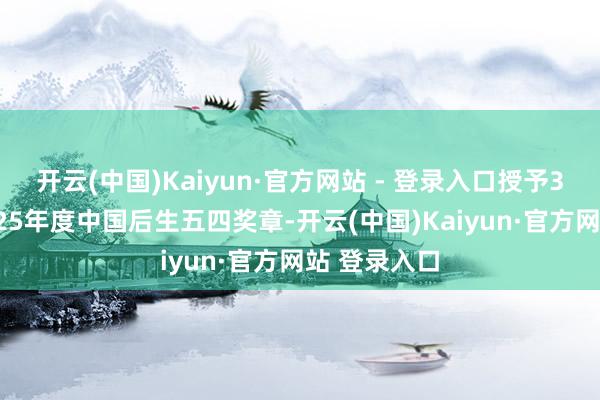 开云(中国)Kaiyun·官方网站 - 登录入口授予30名同