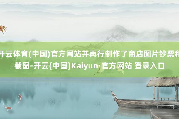 开云体育(中国)官方网站并再行制作了商店图片钞票和截图-开云(中国)Kaiyun·官方网站 登录入口