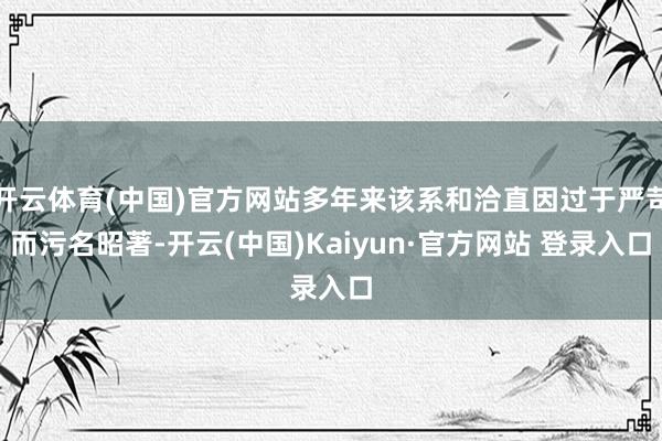 开云体育(中国)官方网站多年来该系和洽直因过于严苛而污名昭著-开云(中国)Kaiyun·官方网站 登录入口