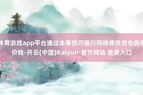 体育游戏app平台通过本事技巧强行同样修改货仓房间价钱-开云