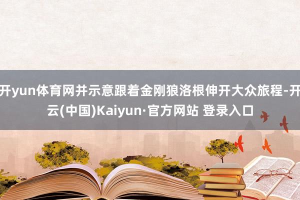 开yun体育网并示意跟着金刚狼洛根伸开大众旅程-开云(中国)Kaiyun·官方网站 登录入口