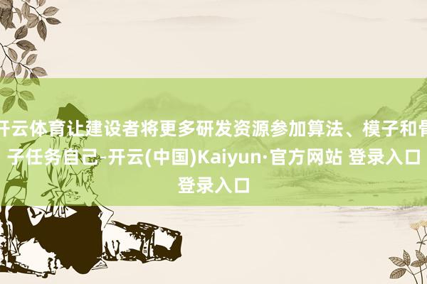 开云体育让建设者将更多研发资源参加算法、模子和骨子任务自己-
