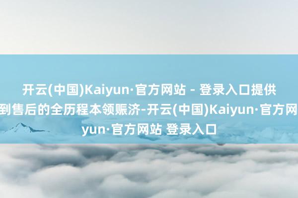 开云(中国)Kaiyun·官方网站 - 登录入口提供从产物选